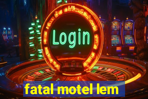 fatal motel lem